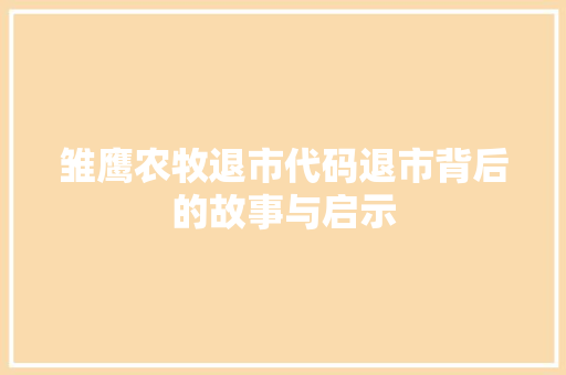 雏鹰农牧退市代码退市背后的故事与启示  第1张