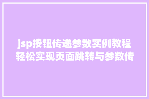 jsp按钮传递参数实例教程轻松实现页面跳转与参数传递  第1张