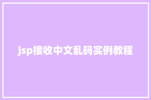 jsp接收中文乱码实例教程
