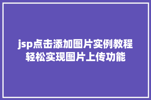jsp点击添加图片实例教程轻松实现图片上传功能