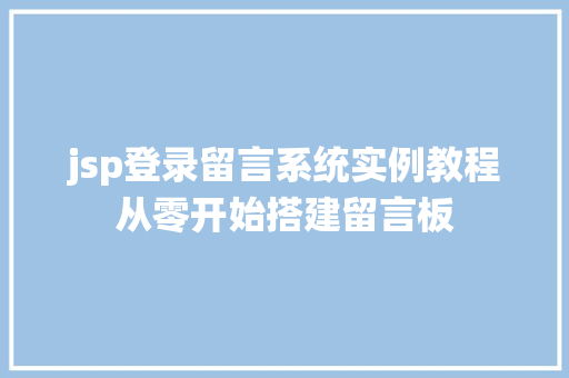 jsp登录留言系统实例教程从零开始搭建留言板