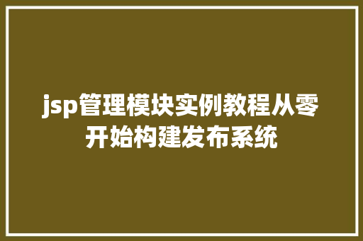 jsp管理模块实例教程从零开始构建发布系统