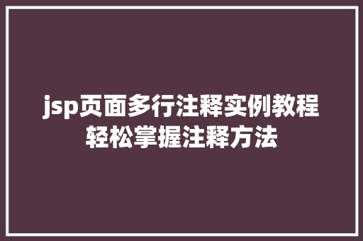 jsp页面多行注释实例教程轻松掌握注释方法