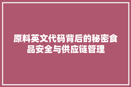 原料英文代码背后的秘密食品安全与供应链管理