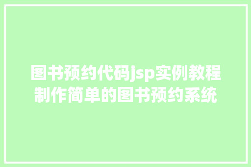 图书预约代码jsp实例教程制作简单的图书预约系统