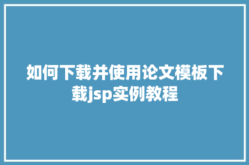 如何下载并使用论文模板下载jsp实例教程