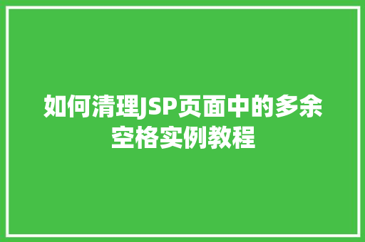 如何清理JSP页面中的多余空格实例教程