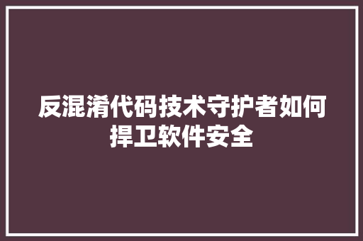 反混淆代码技术守护者如何捍卫软件安全