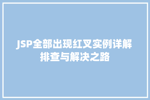 JSP全部出现红叉实例详解排查与解决之路