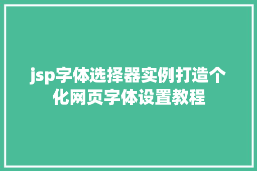 jsp字体选择器实例打造个化网页字体设置教程