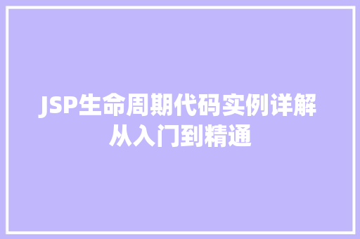 JSP生命周期代码实例详解从入门到精通