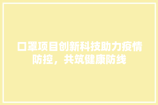 口罩项目创新科技助力疫情防控，共筑健康防线