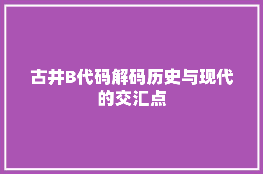 古井B代码解码历史与现代的交汇点