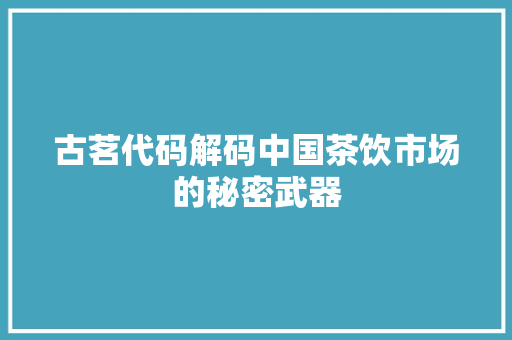古茗代码解码中国茶饮市场的秘密武器