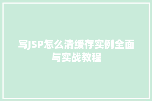写JSP怎么清缓存实例全面与实战教程