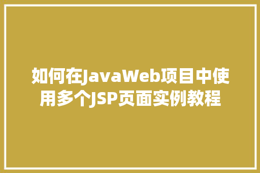 如何在JavaWeb项目中使用多个JSP页面实例教程  第1张