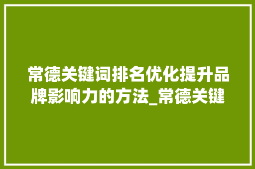 常德关键词排名优化提升品牌影响力的方法_常德关键词排名优化推荐