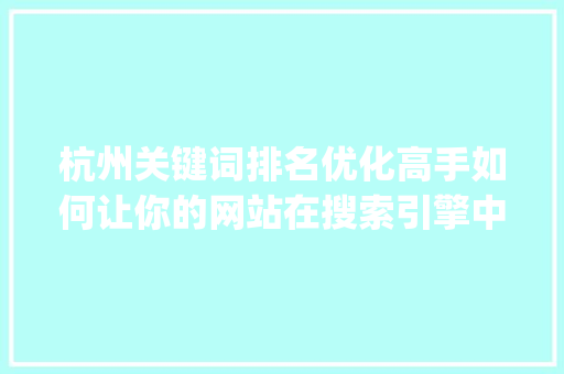 杭州关键词排名优化高手如何让你的网站在搜索引擎中脱颖而出_杭州关键词排名优化高手