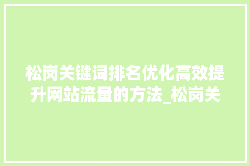 松岗关键词排名优化高效提升网站流量的方法_松岗关键词排名优化公司