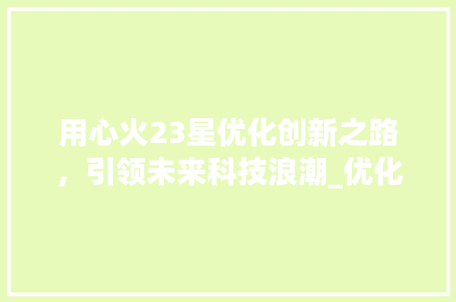用心火23星优化创新之路，引领未来科技浪潮_优化关键词用心火23星