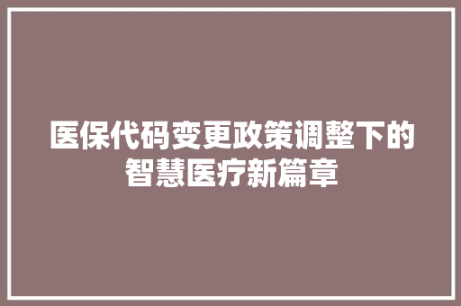 医保代码变更政策调整下的智慧医疗新篇章