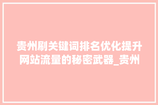 贵州刷关键词排名优化提升网站流量的秘密武器_贵州刷关键词排名优化  第1张