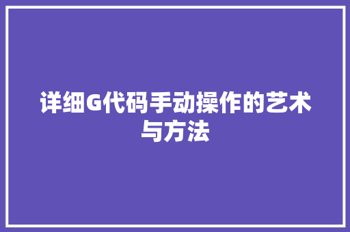 详细G代码手动操作的艺术与方法