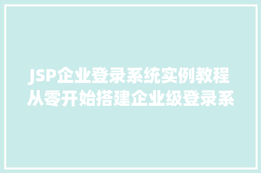 JSP企业登录系统实例教程从零开始搭建企业级登录系统