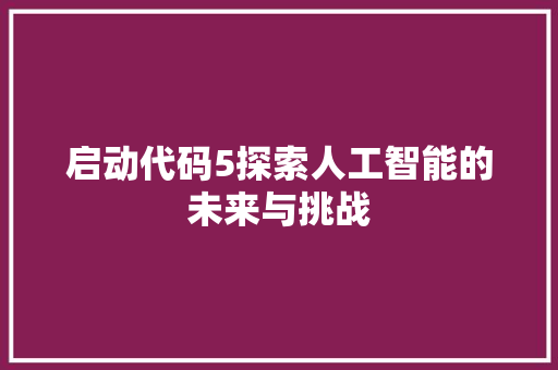 启动代码5探索人工智能的未来与挑战