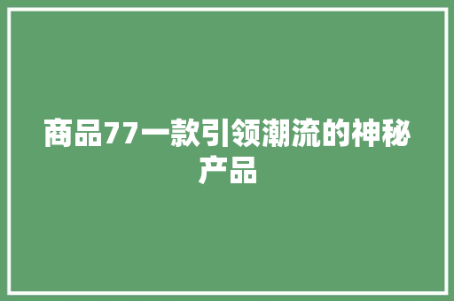 商品77一款引领潮流的神秘产品
