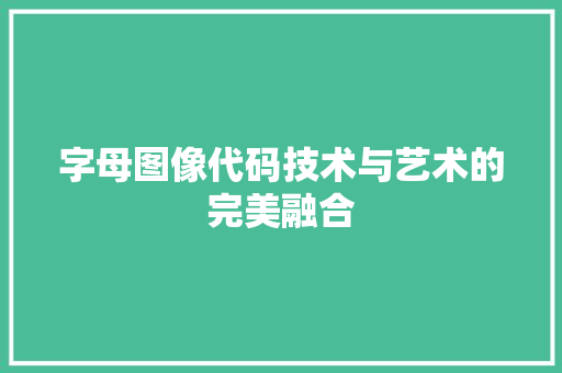 字母图像代码技术与艺术的完美融合