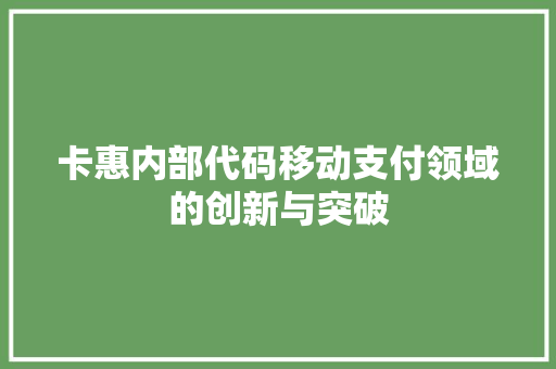 卡惠内部代码移动支付领域的创新与突破