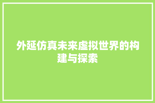 外延仿真未来虚拟世界的构建与探索  第1张