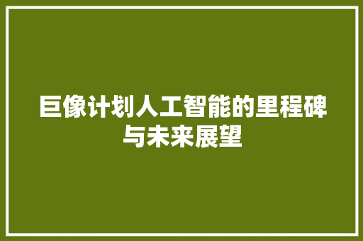 巨像计划人工智能的里程碑与未来展望