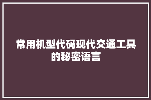 常用机型代码现代交通工具的秘密语言