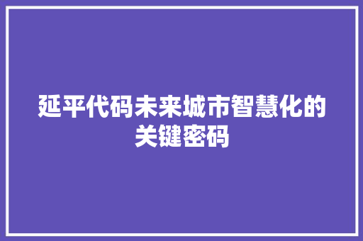 延平代码未来城市智慧化的关键密码