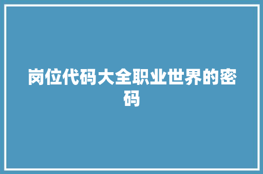 岗位代码大全职业世界的密码
