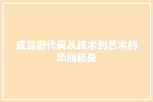 成品源代码从技术到艺术的华丽转身