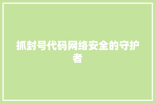 抓封号代码网络安全的守护者