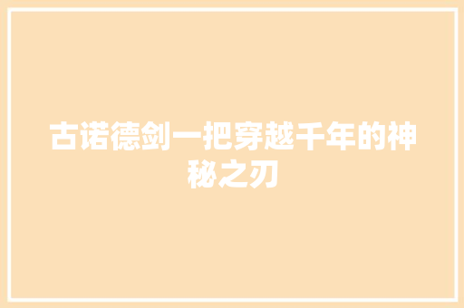 古诺德剑一把穿越千年的神秘之刃