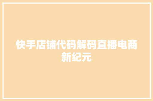 快手店铺代码解码直播电商新纪元