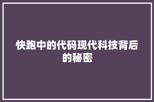快跑中的代码现代科技背后的秘密
