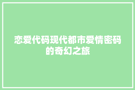 恋爱代码现代都市爱情密码的奇幻之旅