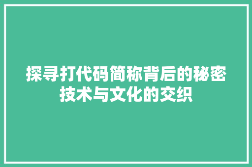 探寻打代码简称背后的秘密技术与文化的交织