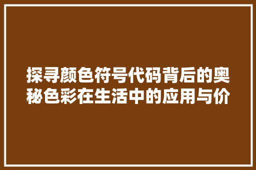 探寻颜色符号代码背后的奥秘色彩在生活中的应用与价值