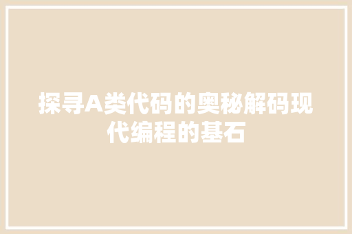 探寻A类代码的奥秘解码现代编程的基石  第1张