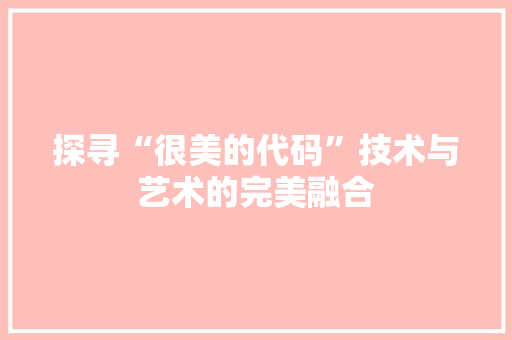 探寻“很美的代码”技术与艺术的完美融合  第1张