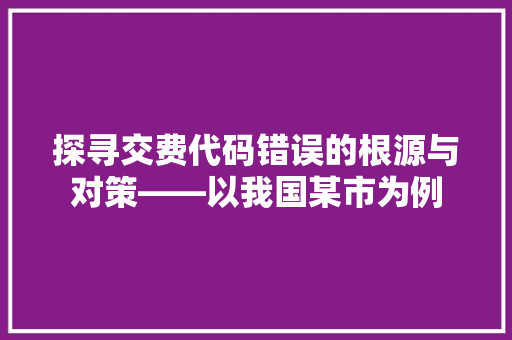 探寻交费代码错误的根源与对策——以我国某市为例