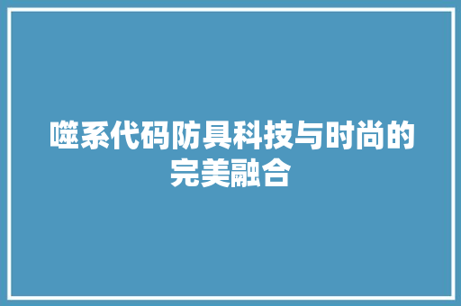 噬系代码防具科技与时尚的完美融合