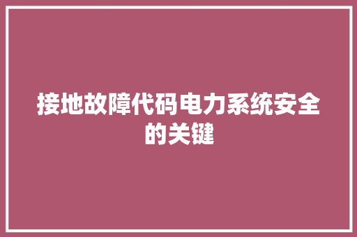 接地故障代码电力系统安全的关键  第1张